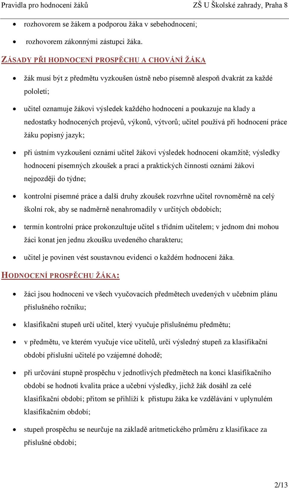 klady a nedostatky hodnocených projevů, výkonů, výtvorů; učitel používá při hodnocení práce žáku popisný jazyk; při ústním vyzkoušení oznámí učitel žákovi výsledek hodnocení okamžitě; výsledky