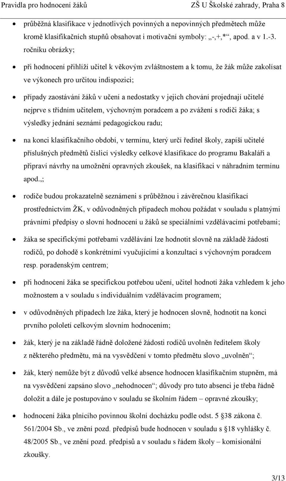 chování projednají učitelé nejprve s třídním učitelem, výchovným poradcem a po zvážení s rodiči žáka; s výsledky jednání seznámí pedagogickou radu; na konci klasifikačního období, v termínu, který