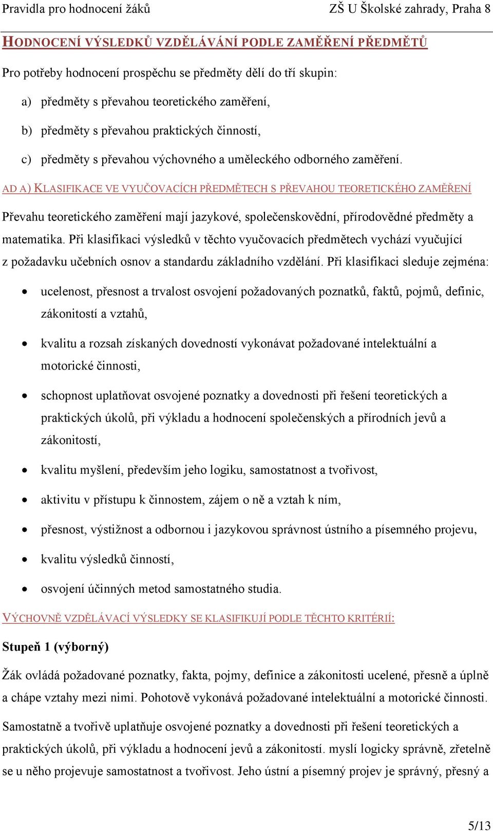 AD A) KLASIFIKACE VE VYUČOVACÍCH PŘEDMĚTECH S PŘEVAHOU TEORETICKÉHO ZAMĚŘENÍ Převahu teoretického zaměření mají jazykové, společenskovědní, přírodovědné předměty a matematika.