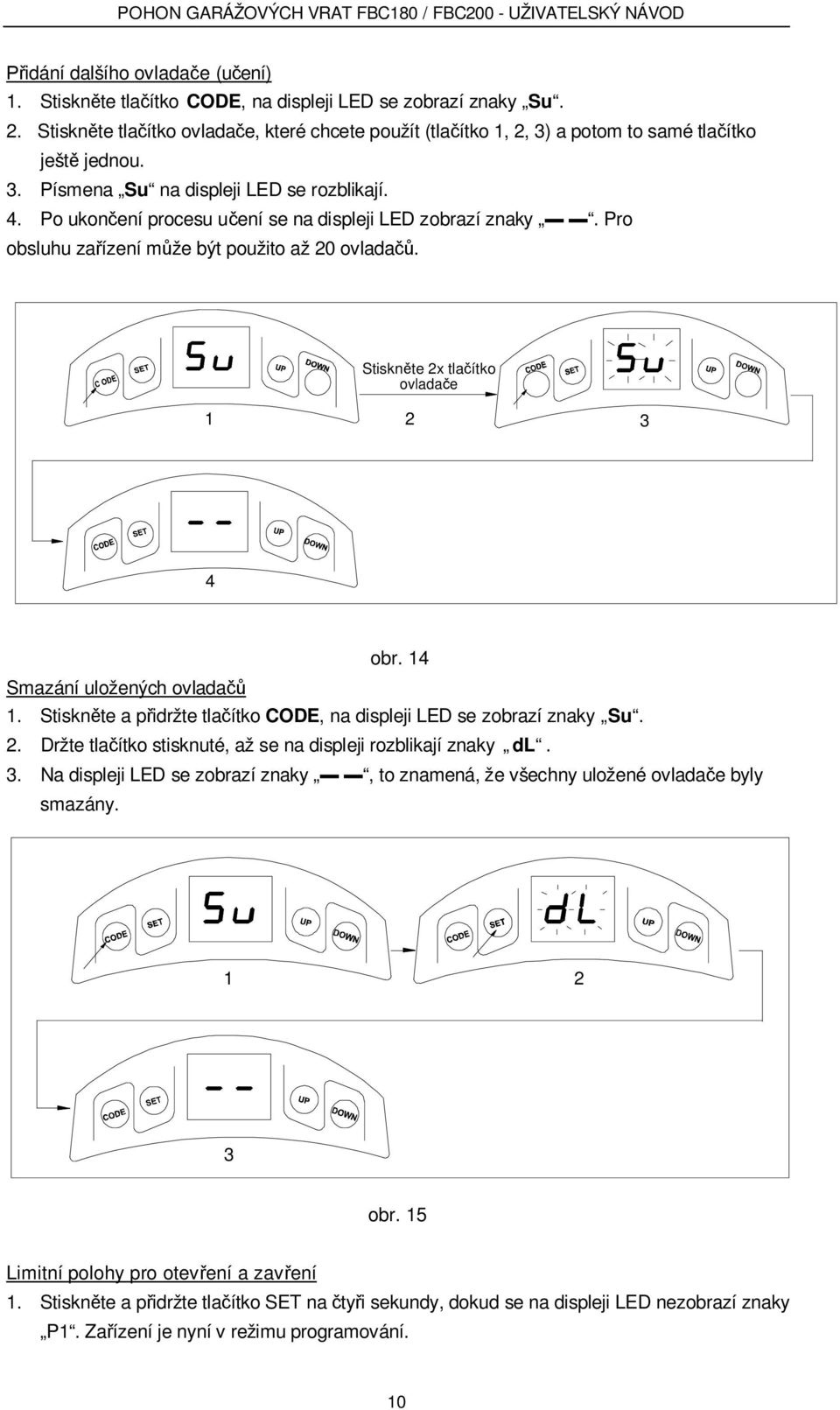 Po ukon ení procesu u ení se na displeji LED zobrazí znaky. Pro obsluhu za ízení m že být použito až 20 ovlada. Stiskn te 2x tla ítko ovlada e 1 2 3 4 obr. 14 Smazání uložených ovlada 1.