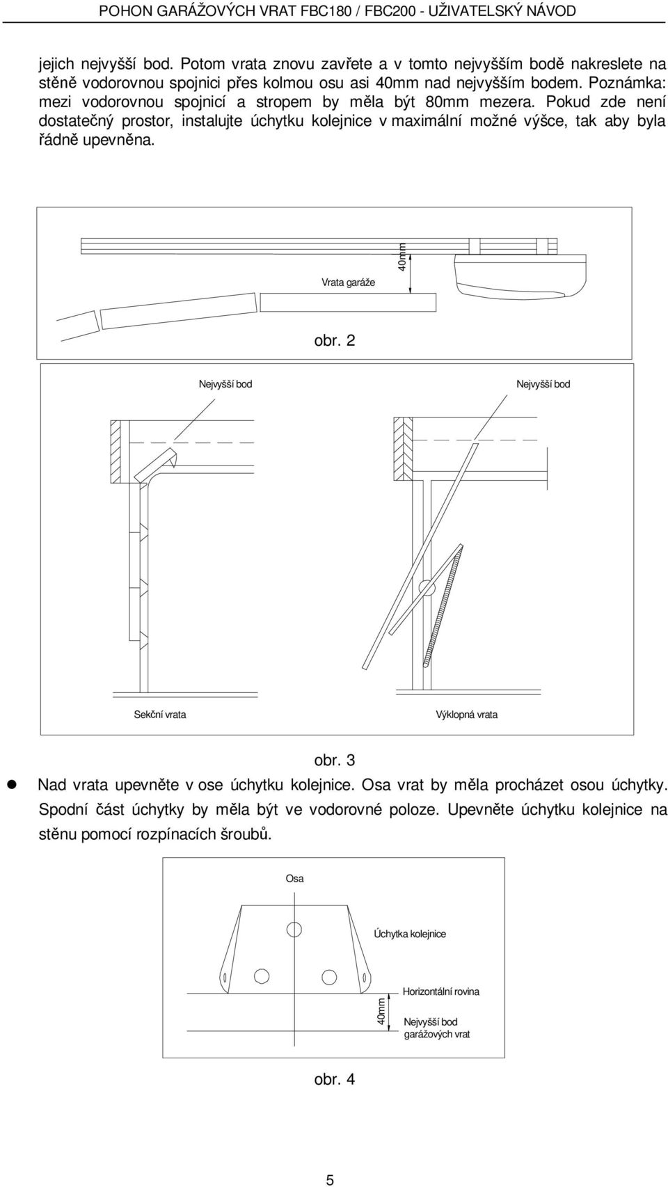 Pokud zde není dostate ný prostor, instalujte úchytku kolejnice v maximální možné výšce, tak aby byla ádn upevn na. Vrata garáže 40mm obr.