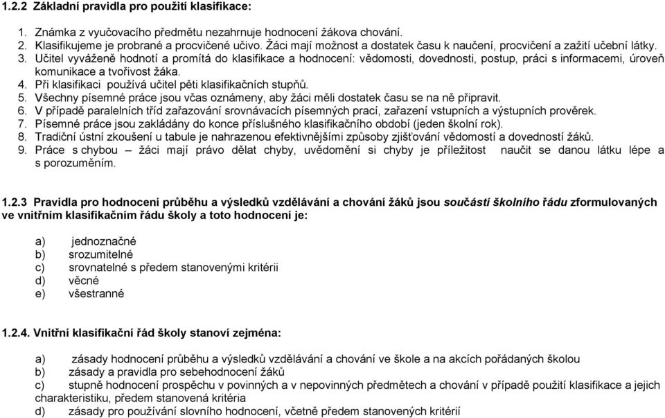 Učitel vyváženě hodnotí a promítá do klasifikace a hodnocení: vědomosti, dovednosti, postup, práci s informacemi, úroveň komunikace a tvořivost žáka. 4.