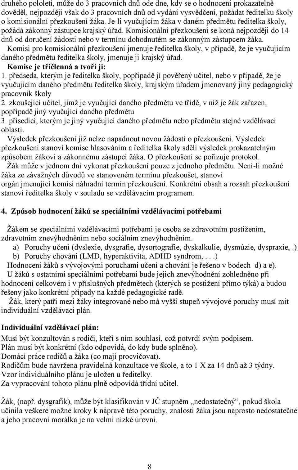 Komisionální přezkoušení se koná nejpozději do 14 dnů od doručení žádosti nebo v termínu dohodnutém se zákonným zástupcem žáka.