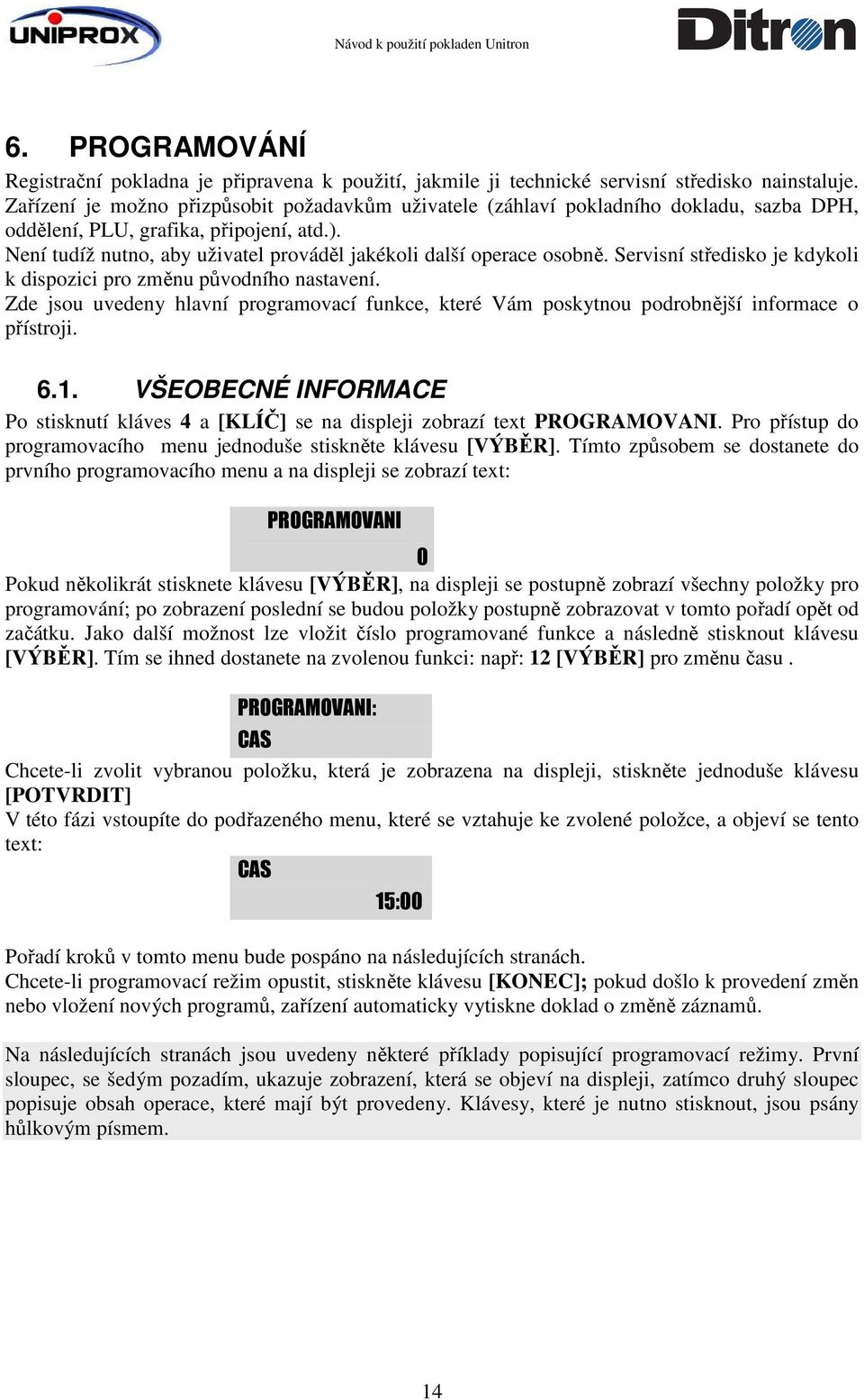 Není tudíž nutno, aby uživatel prováděl jakékoli další operace osobně. Servisní středisko je kdykoli k dispozici pro změnu původního nastavení.