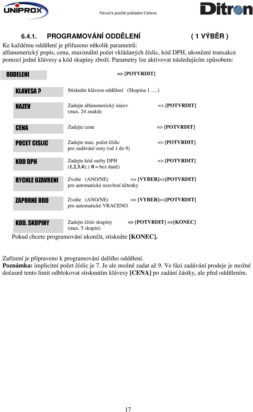 kód skupiny zboží. Parametry lze aktivovat následujícím způsobem: ODDELENI KLAVESA? => [POTVRDIT] Stiskněte klávesu oddělení ( 1.) NAZEV Zadejte alfanumerický název => [POTVRDIT] (max.