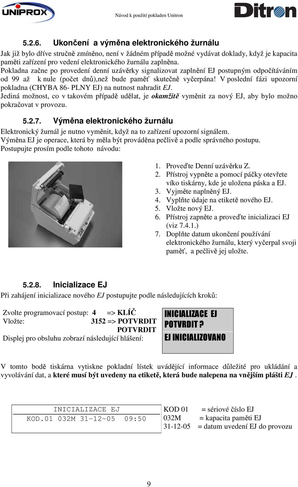 Pokladna začne po provedení denní uzávěrky signalizovat zaplnění EJ postupným odpočítáváním od 99 až k nule (počet dnů),než bude paměť skutečně vyčerpána!