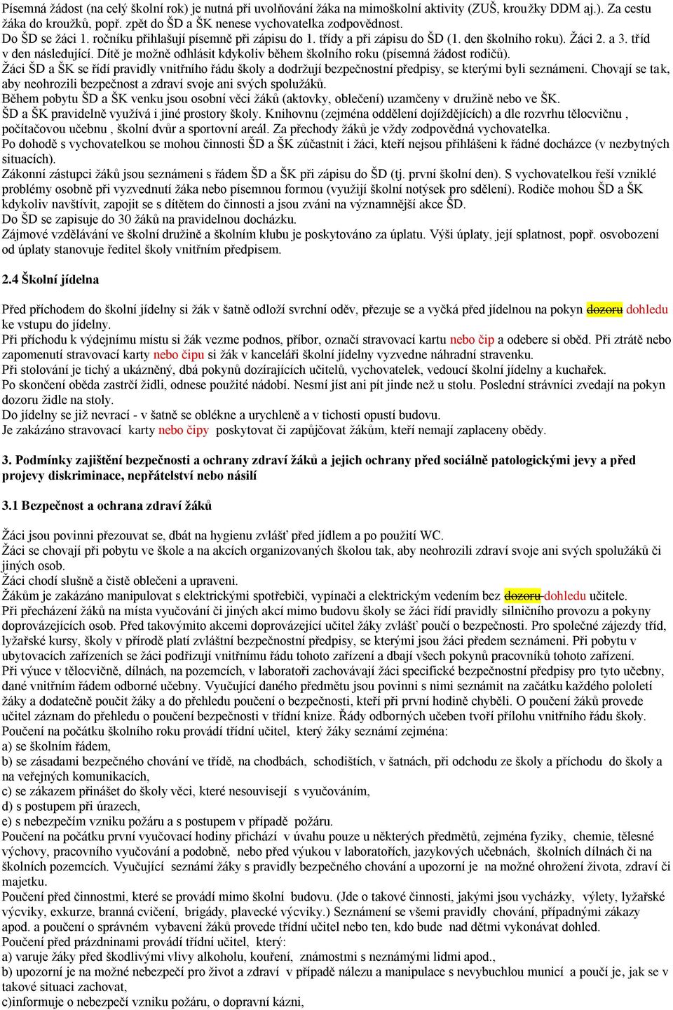 Dítě je možně odhlásit kdykoliv během školního roku (písemná žádost rodičů). Žáci ŠD a ŠK se řídí pravidly vnitřního řádu školy a dodržují bezpečnostní předpisy, se kterými byli seznámeni.