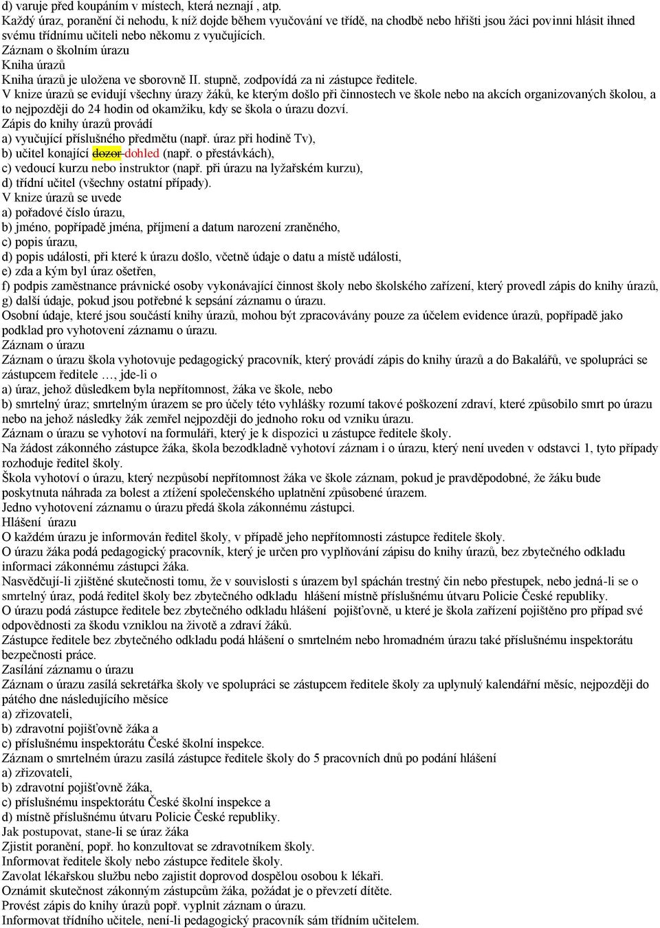 Záznam o školním úrazu Kniha úrazů Kniha úrazů je uložena ve sborovně II. stupně, zodpovídá za ni zástupce ředitele.