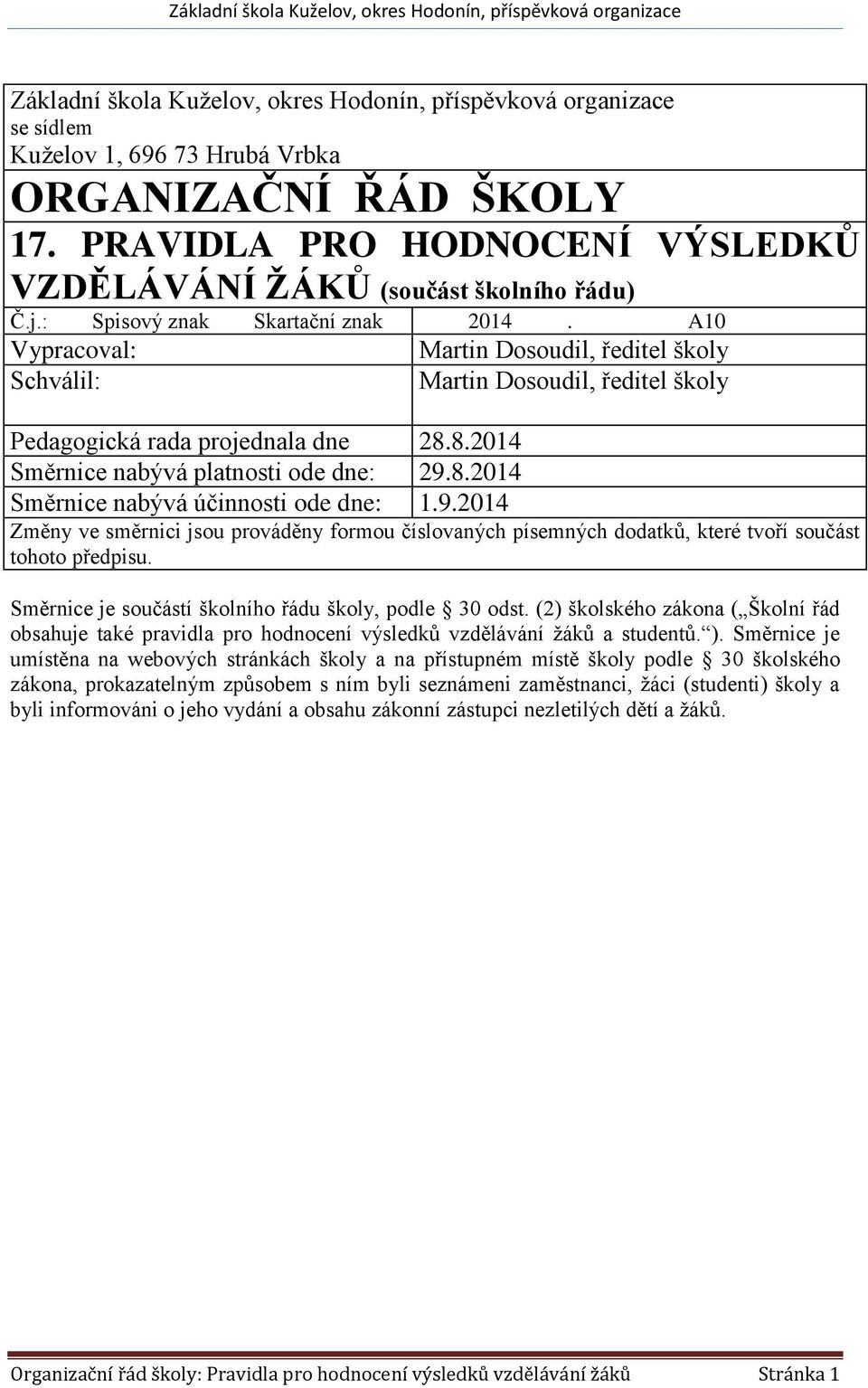 A10 Vypracoval: Schválil: Martin Dosoudil, ředitel školy Martin Dosoudil, ředitel školy Pedagogická rada projednala dne 28.8.2014 Směrnice nabývá platnosti ode dne: 29.8.2014 Směrnice nabývá účinnosti ode dne: 1.