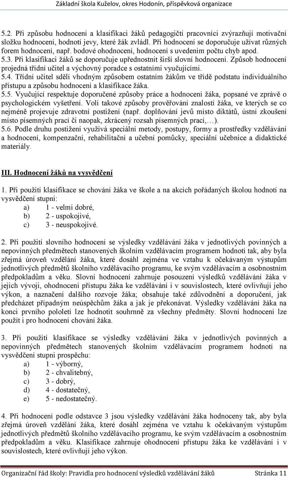 Způsob hodnocení projedná třídní učitel a výchovný poradce s ostatními vyučujícími. 5.4.