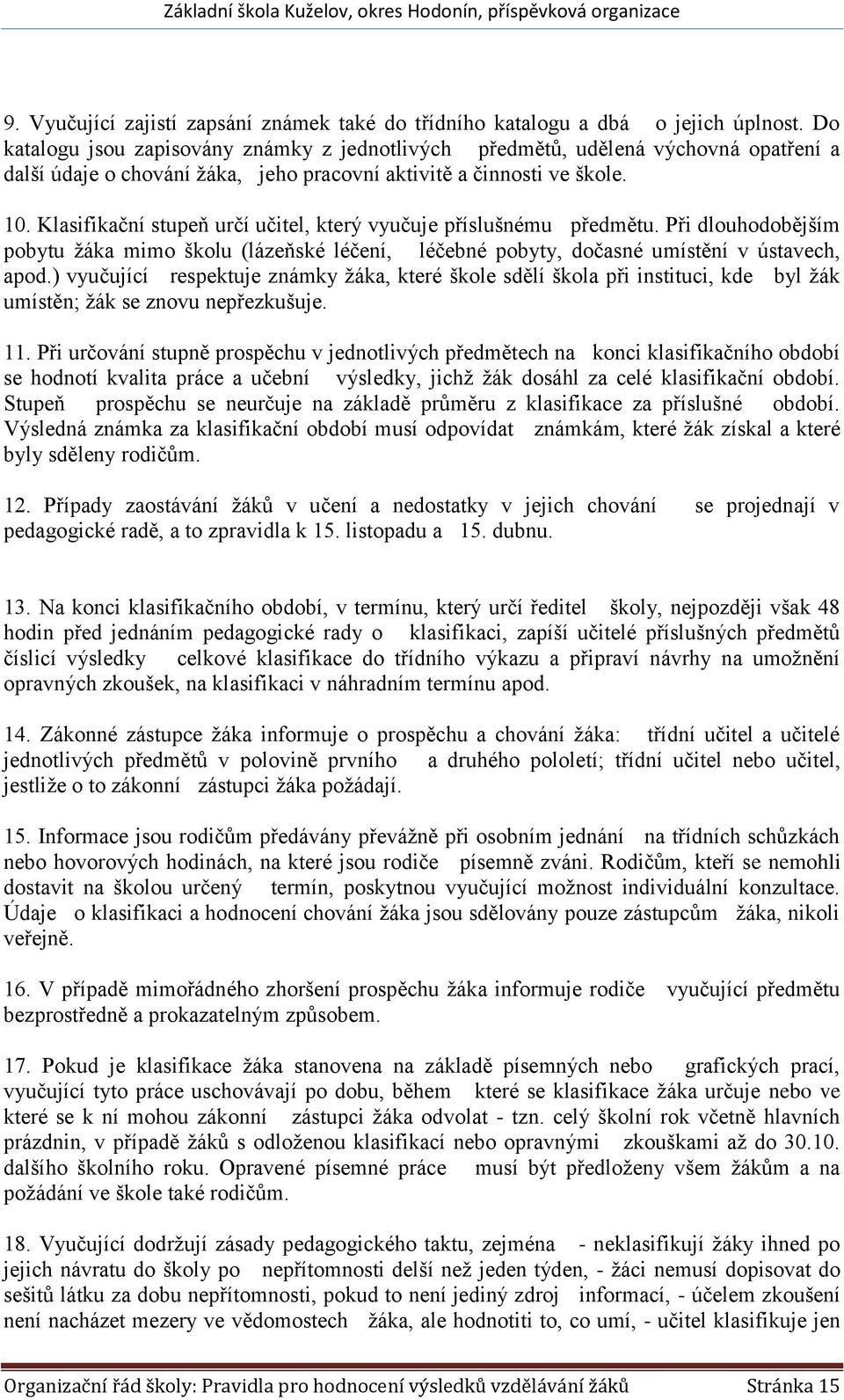 Klasifikační stupeň určí učitel, který vyučuje příslušnému předmětu. Při dlouhodobějším pobytu žáka mimo školu (lázeňské léčení, léčebné pobyty, dočasné umístění v ústavech, apod.