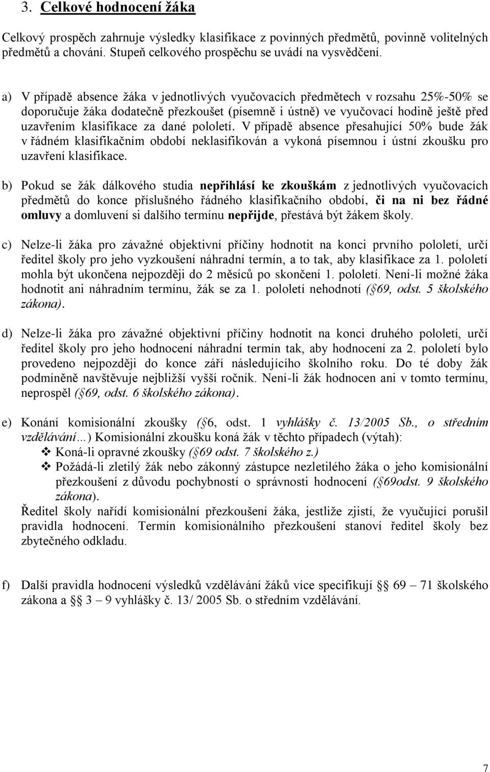 dané pololetí. V případě absence přesahující 50% bude žák v řádném klasifikačním období neklasifikován a vykoná písemnou i ústní zkoušku pro uzavření klasifikace.