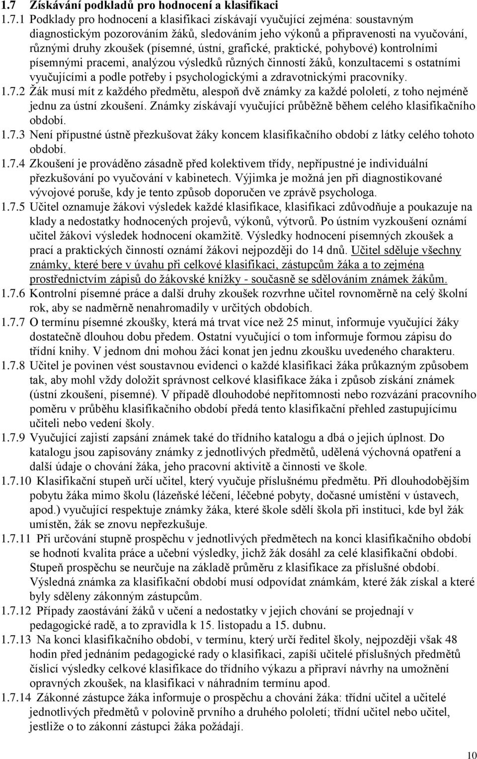 vyučujícími a podle potřeby i psychologickými a zdravotnickými pracovníky. 1.7.2 Žák musí mít z každého předmětu, alespoň dvě známky za každé pololetí, z toho nejméně jednu za ústní zkoušení.