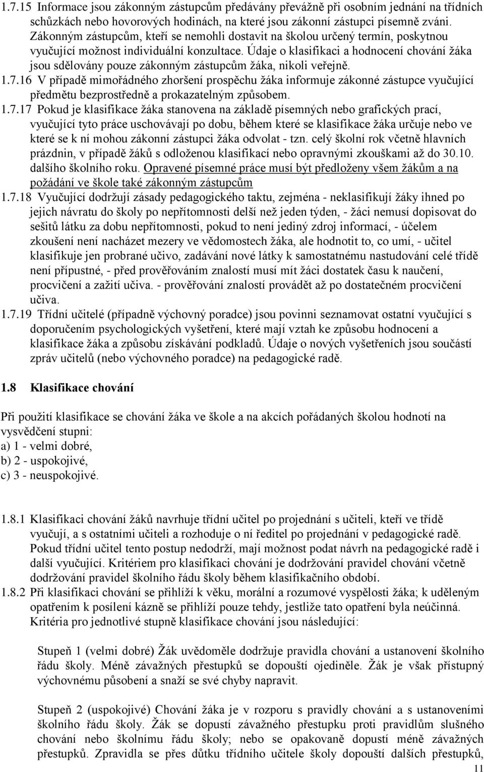 Údaje o klasifikaci a hodnocení chování žáka jsou sdělovány pouze zákonným zástupcům žáka, nikoli veřejně. 1.7.