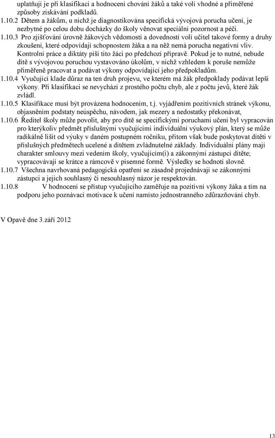 3 Pro zjišťování úrovně žákových vědomostí a dovedností volí učitel takové formy a druhy zkoušení, které odpovídají schopnostem žáka a na něž nemá porucha negativní vliv.