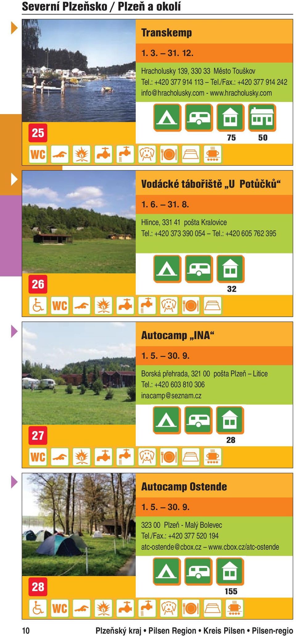 : +420 373 390 054 Tel.: +420 605 762 395 26 32 Autocamp INA Borská přehrada, 321 00 pošta Plzeň Litice Tel.: +420 603 810 306 inacamp@seznam.