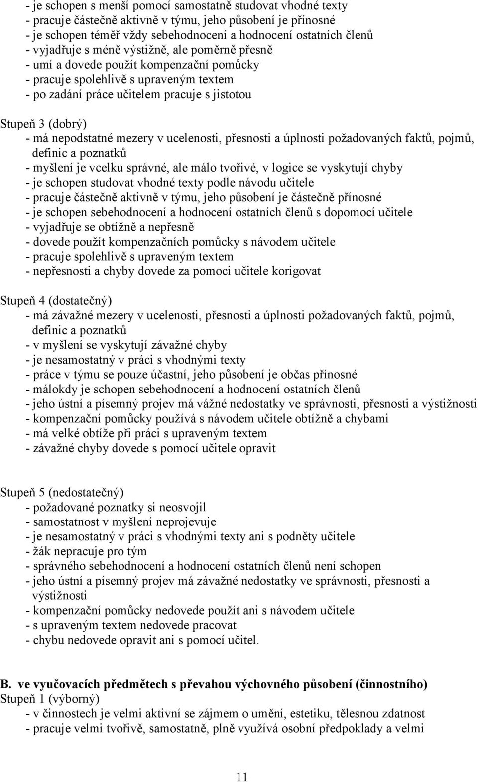 přesnsti a úplnsti pžadvaných faktů, pjmů, definic a pznatků - myšlení je vcelku správné, ale mál tvřivé, v lgice se vyskytují chyby - je schpen studvat vhdné texty pdle návdu učitele - pracuje