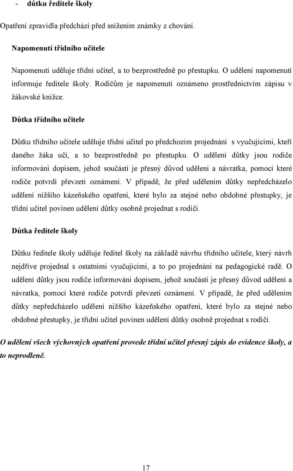 Důtka třídníh učitele Důtku třídníh učitele uděluje třídní učitel p předchzím prjednání s vyučujícími, kteří danéh žáka učí, a t bezprstředně p přestupku.