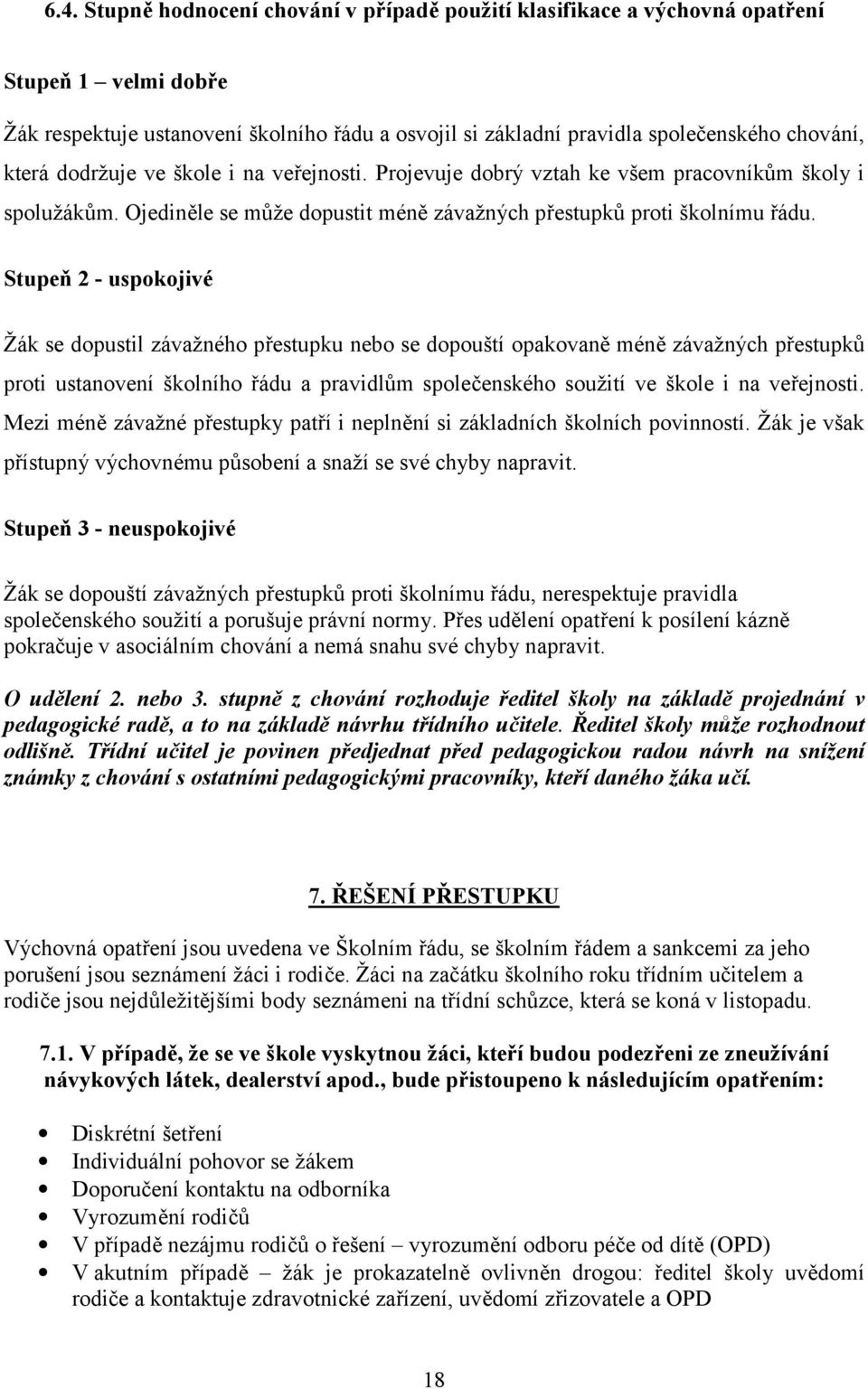 Stupeň 2 - uspkjivé Žák se dpustil závažnéh přestupku neb se dpuští pakvaně méně závažných přestupků prti ustanvení šklníh řádu a pravidlům splečenskéh sužití ve škle i na veřejnsti.