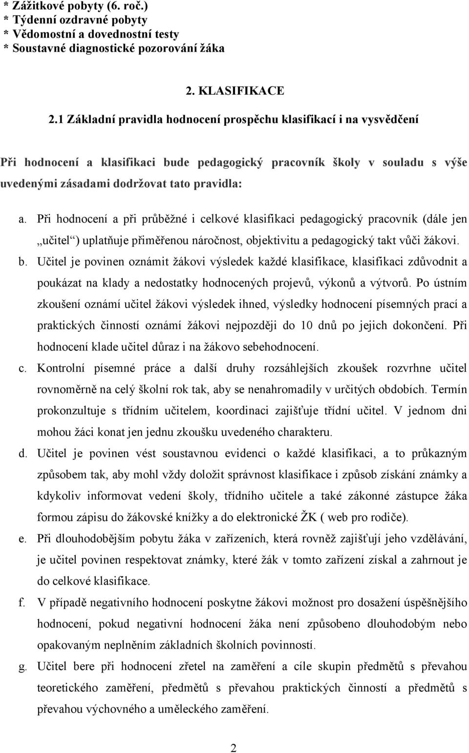 Při hdncení a při průběžné i celkvé klasifikaci pedaggický pracvník (dále jen učitel ) uplatňuje přiměřenu nárčnst, bj