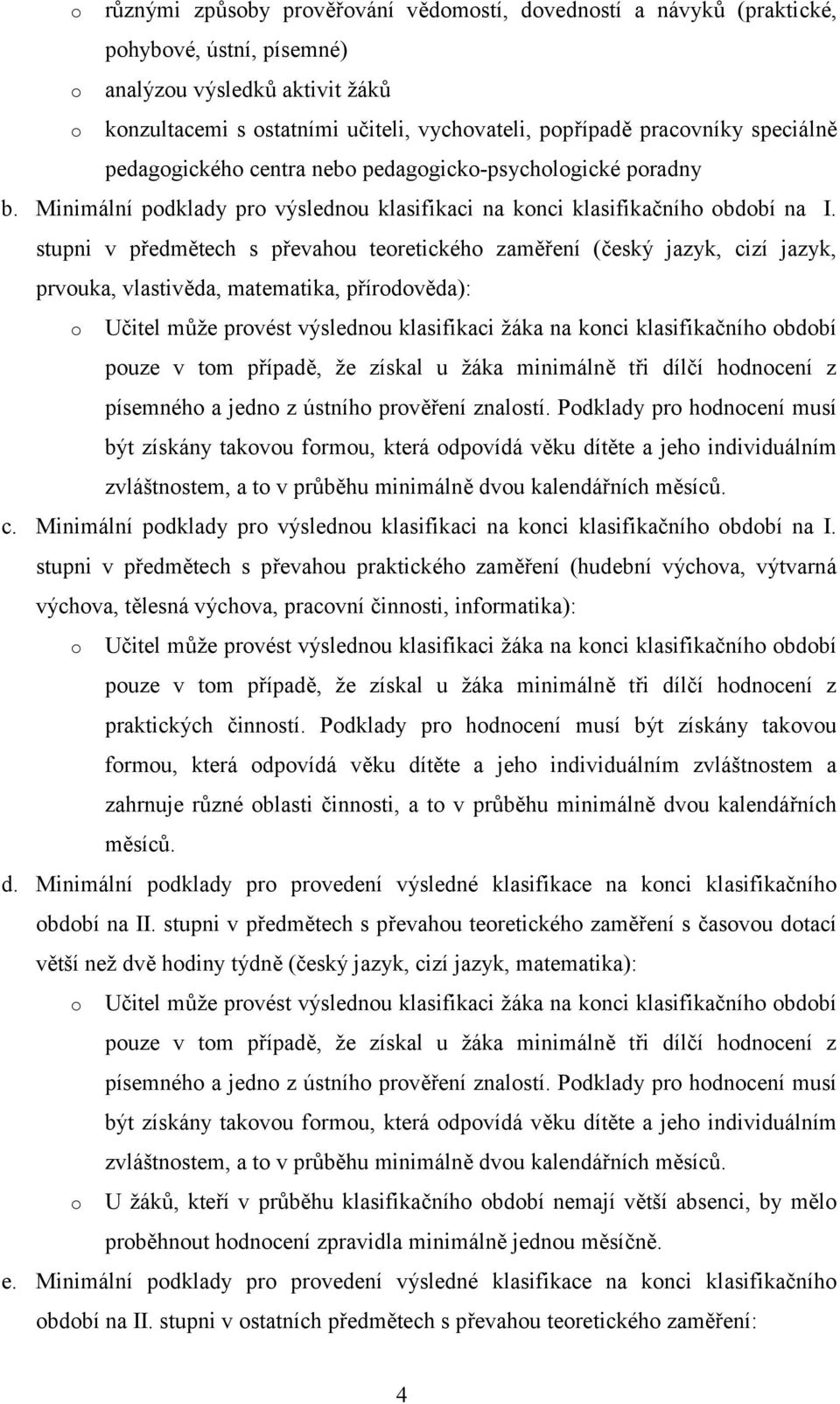 stupni v předmětech s převahu teretickéh zaměření (český jazyk, cizí jazyk, prvuka, vlastivěda, matematika, přírdvěda): Učitel může prvést výslednu klasifikaci žáka na knci klasifikačníh bdbí puze v