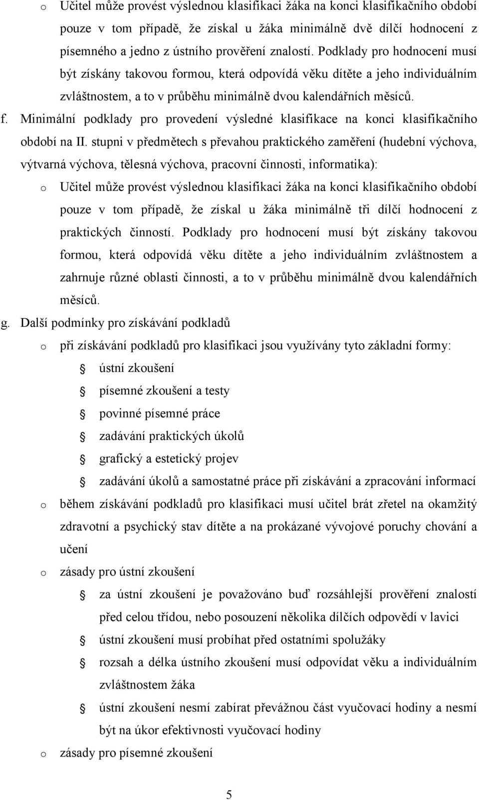 stupni v předmětech s převahu praktickéh zaměření (hudební výchva, výtvarná výchva, tělesná výchva, pracvní činnsti, infrmatika): Učitel může prvést výslednu klasifikaci žáka na knci klasifikačníh