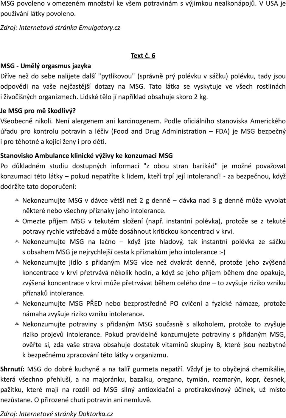 Tato látka se vyskytuje ve všech rostlinách i živočišných organizmech. Lidské tělo jí například obsahuje skoro 2 kg. Je MSG pro mě škodlivý? Všeobecně nikoli. Není alergenem ani karcinogenem.