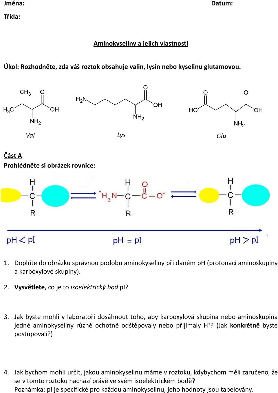 Jak byste mohli v laboratoři dosáhnout toho, aby karboxylová skupina nebo aminoskupina jedné aminokyseliny různě ochotně odštěpovaly nebo přijímaly H +? (Jak konkrétně byste postupovali?) 4.