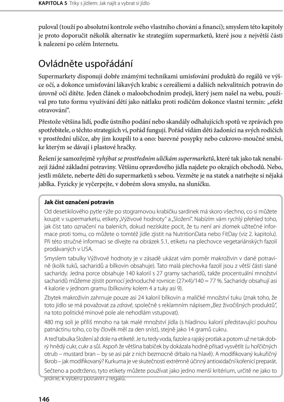 Ovládněte uspořádání Supermarkety disponují dobře známými technikami umisťování produktů do regálů ve výšce očí, a dokonce umisťování lákavých krabic s cereáliemi a dalších nekvalitních potravin do