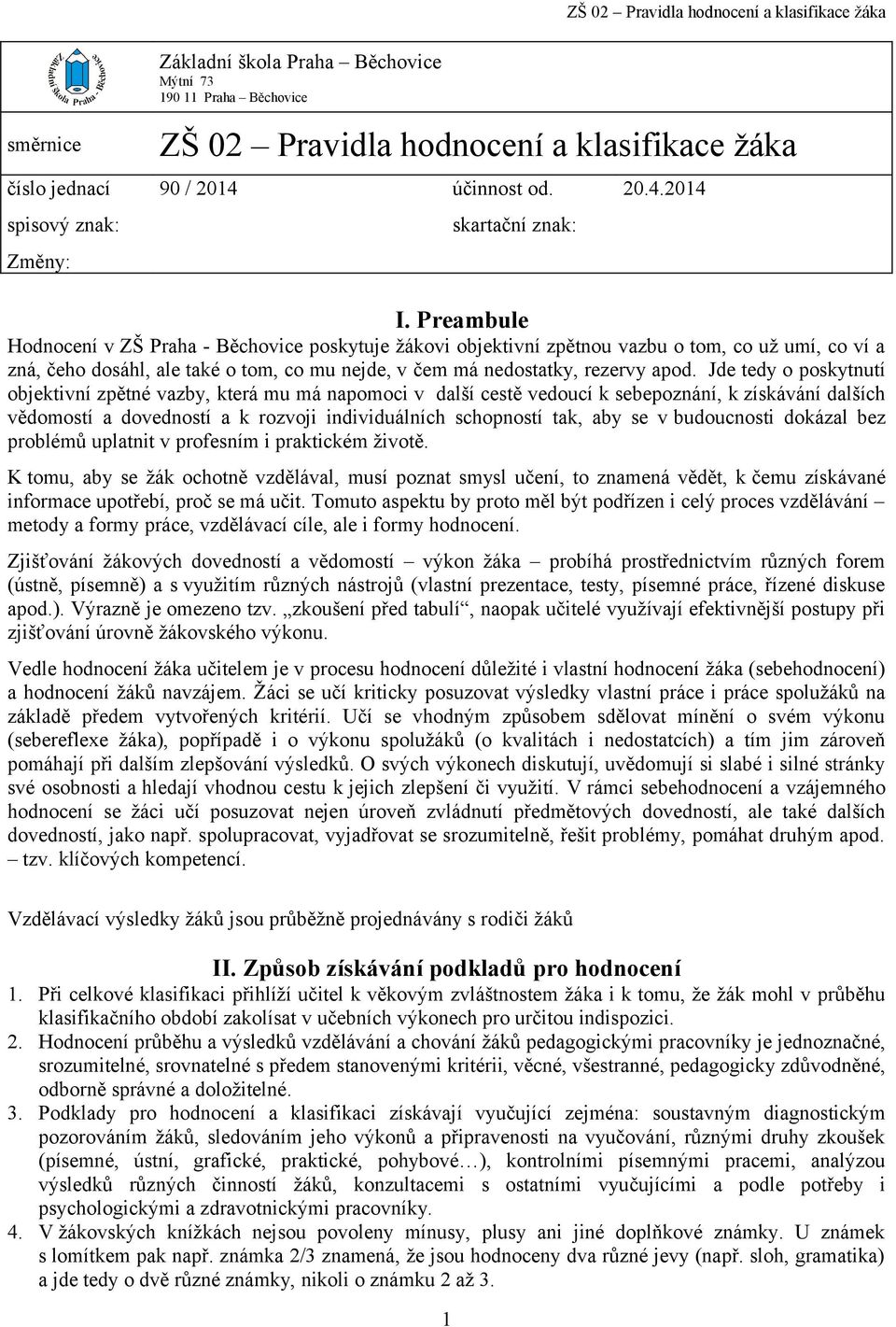 Preambule Hodnocení v ZŠ Praha - Běchovice poskytuje žákovi objektivní zpětnou vazbu o tom, co už umí, co ví a zná, čeho dosáhl, ale také o tom, co mu nejde, v čem má nedostatky, rezervy apod.