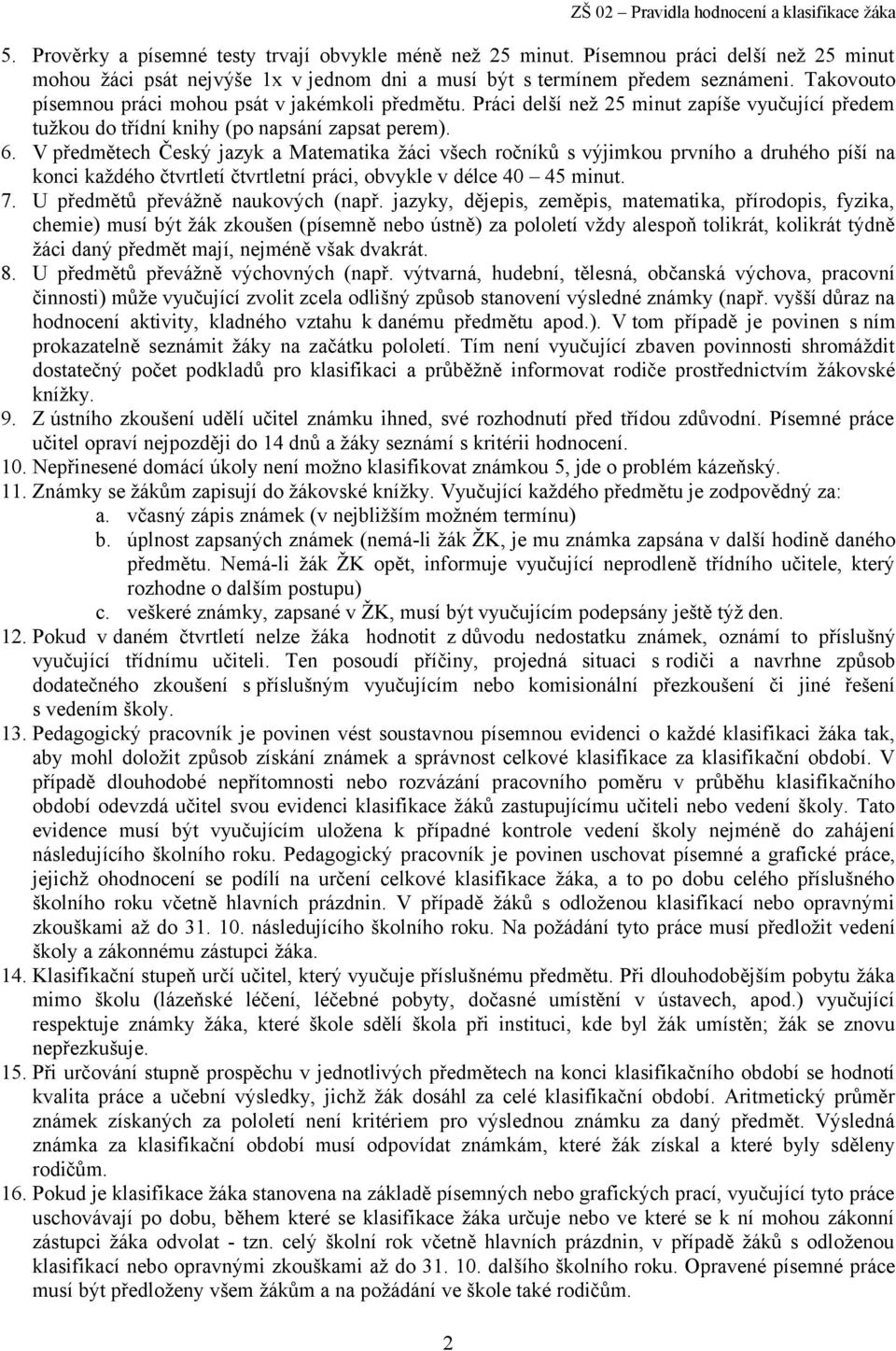 V předmětech Český jazyk a Matematika žáci všech ročníků s výjimkou prvního a druhého píší na konci každého čtvrtletí čtvrtletní práci, obvykle v délce 40 45 minut. 7.