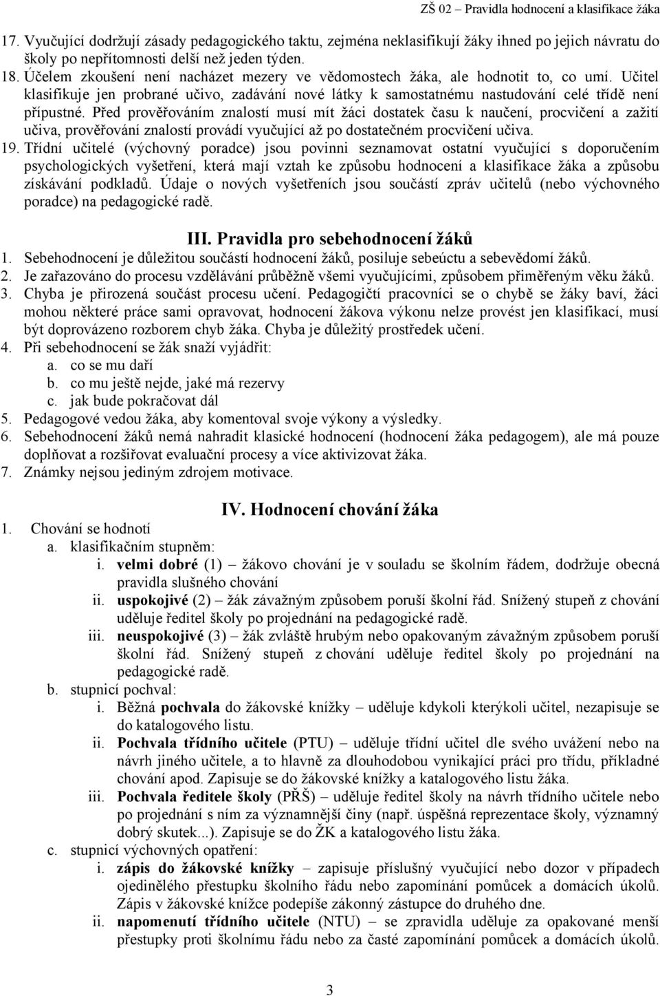 Před prověřováním znalostí musí mít žáci dostatek času k naučení, procvičení a zažití učiva, prověřování znalostí provádí vyučující až po dostatečném procvičení učiva. 19.