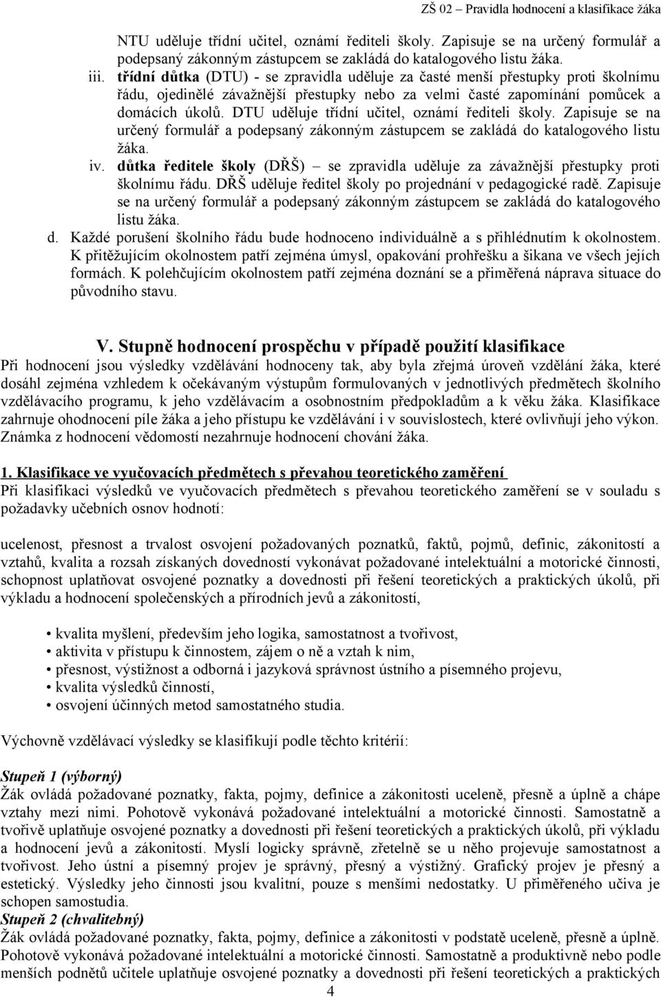 DTU uděluje třídní učitel, oznámí řediteli školy. Zapisuje se na určený formulář a podepsaný zákonným zástupcem se zakládá do katalogového listu žáka. iv.