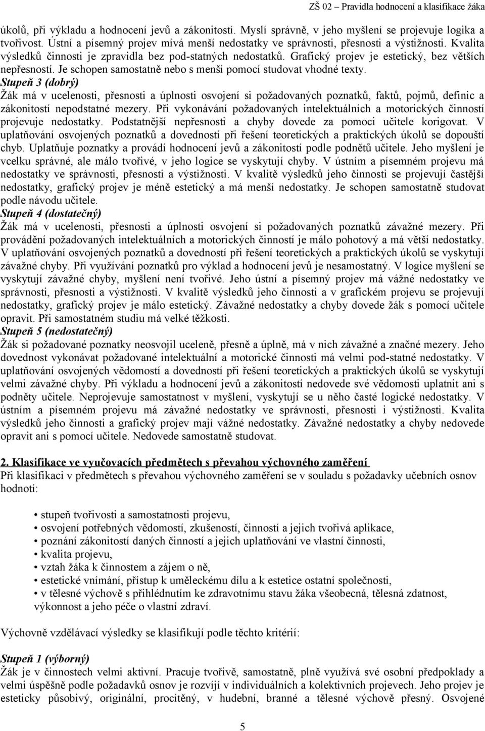 Stupeň 3 (dobrý) Žák má v ucelenosti, přesnosti a úplnosti osvojení si požadovaných poznatků, faktů, pojmů, definic a zákonitostí nepodstatné mezery.