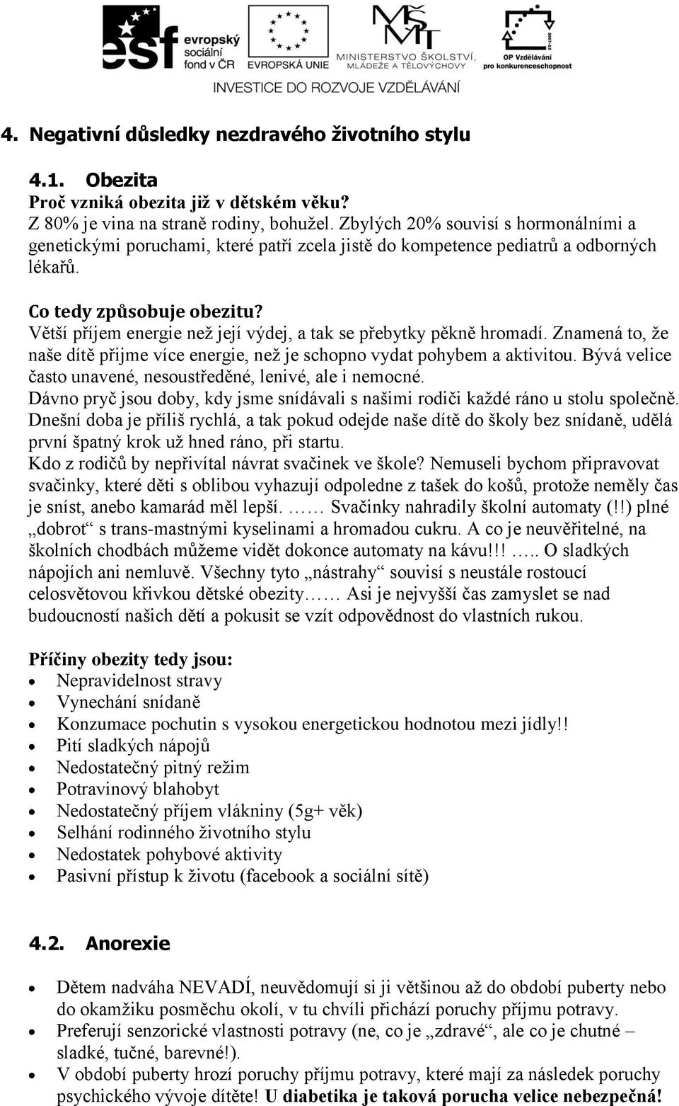 Větší příjem energie než její výdej, a tak se přebytky pěkně hromadí. Znamená to, že naše dítě přijme více energie, než je schopno vydat pohybem a aktivitou.