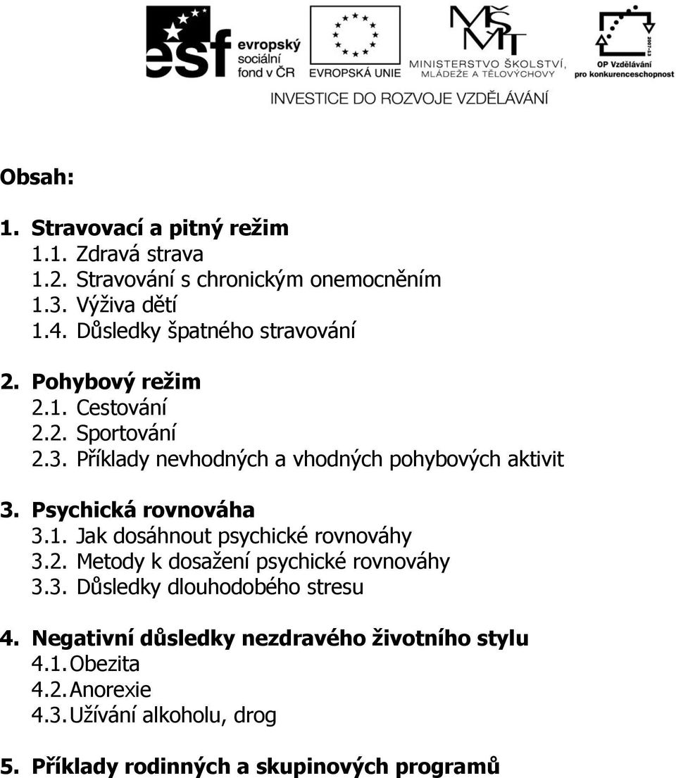 Psychická rovnováha 3.1. Jak dosáhnout psychické rovnováhy 3.2. Metody k dosažení psychické rovnováhy 3.3. Důsledky dlouhodobého stresu 4.