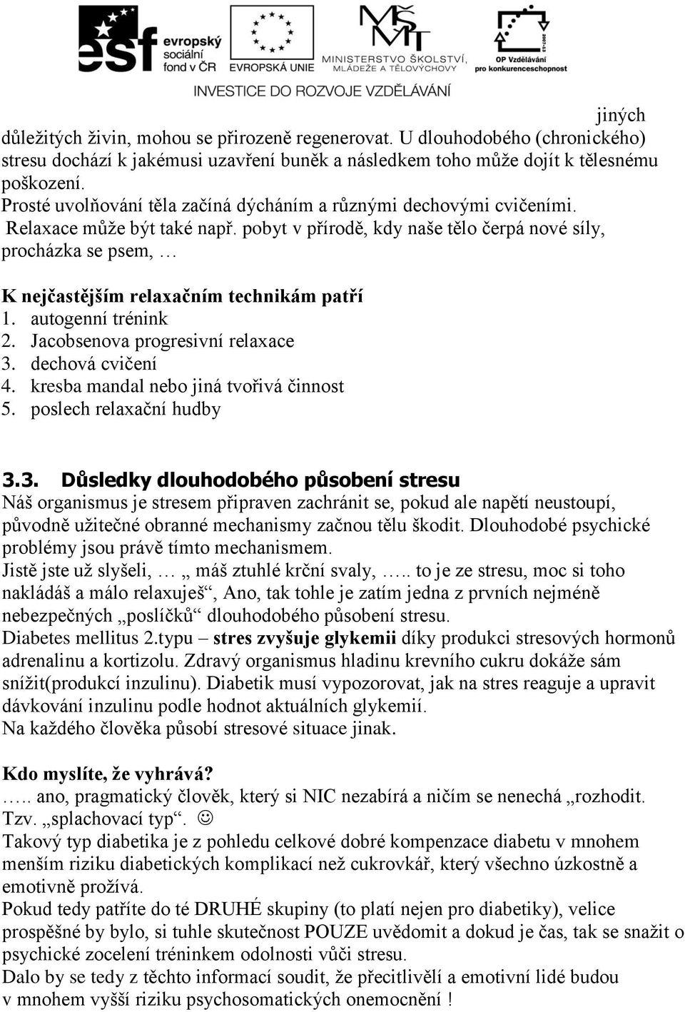 pobyt v přírodě, kdy naše tělo čerpá nové síly, procházka se psem, K nejčastějším relaxačním technikám patří 1. autogenní trénink 2. Jacobsenova progresivní relaxace 3. dechová cvičení 4.