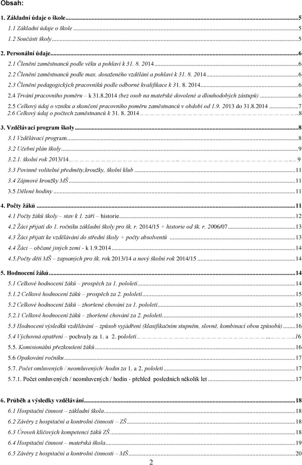 .. 6 2.5 Celkový údaj o vzniku a skončení pracovního poměru zaměstnanců v období od 1.9. 2013 do 31.8.2014... 7 2.6 Celkový údaj o počtech zaměstnanců k 31. 8. 2014..8 3. Vzdělávací program školy.