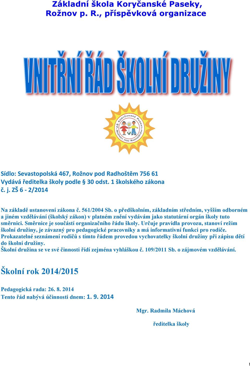 o předškolním, základním středním, vyšším odborném a jiném vzdělávání (školský zákon) v platném znění vydávám jako statutární orgán školy tuto směrnici. Směrnice je součástí organizačního řádu školy.