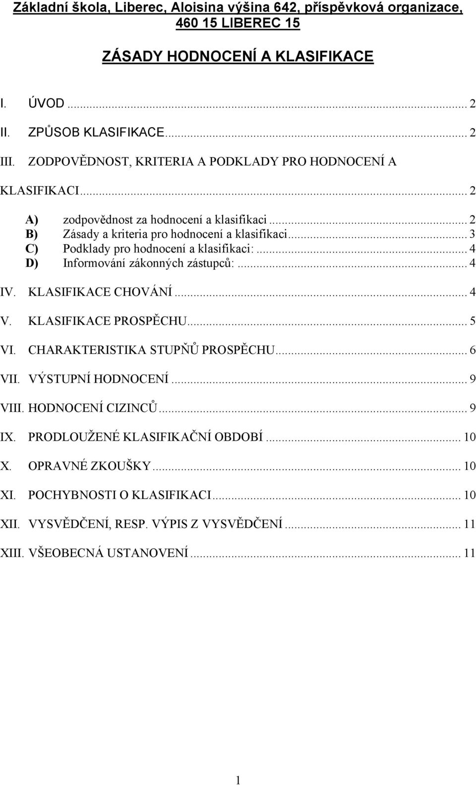 .. 3 C) Podklady pro hodnocení a klasifikaci:... 4 D) Informování zákonných zástupců:... 4 IV. KLASIFIKACE CHOVÁNÍ... 4 V. KLASIFIKACE PROSPĚCHU... 5 VI. CHARAKTERISTIKA STUPŇŮ PROSPĚCHU.