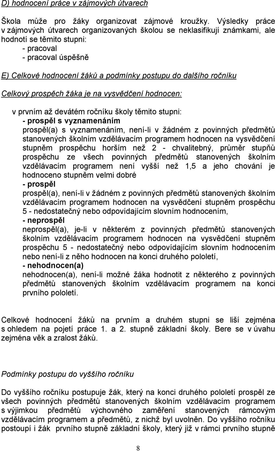 dalšího ročníku Celkový prospěch žáka je na vysvědčení hodnocen: v prvním až devátém ročníku školy těmito stupni: - prospěl s vyznamenáním prospěl(a) s vyznamenáním, není-li v žádném z povinných