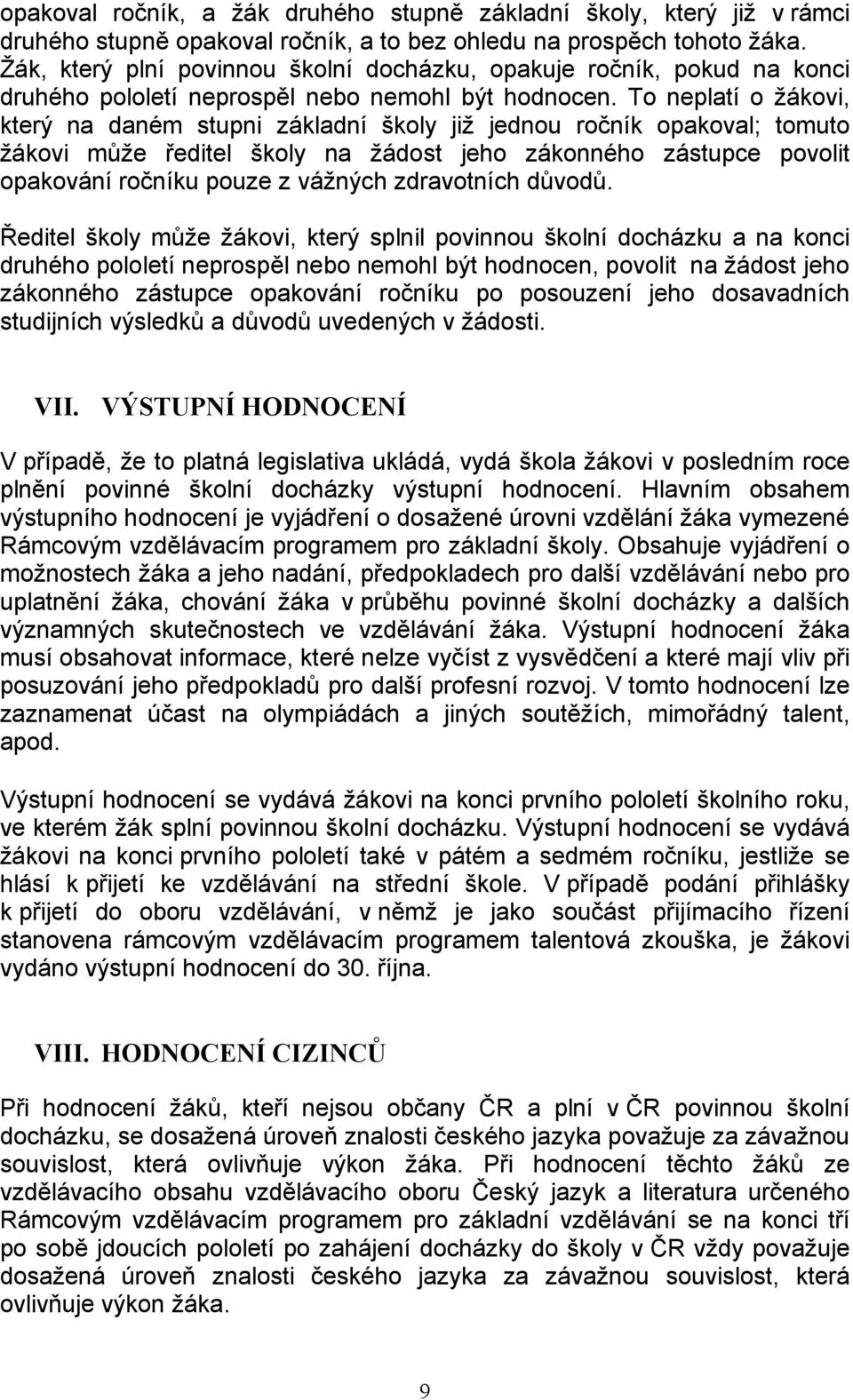 To neplatí o žákovi, který na daném stupni základní školy již jednou ročník opakoval; tomuto žákovi může ředitel školy na žádost jeho zákonného zástupce povolit opakování ročníku pouze z vážných