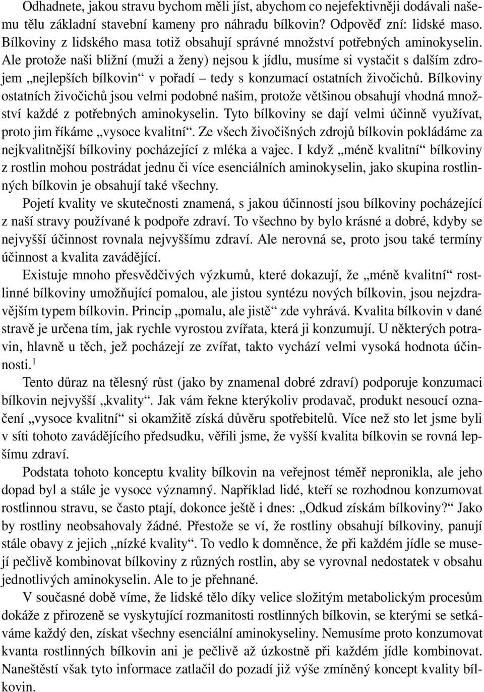 Ale protože naši bližní (muži a ženy) nejsou k jídlu, musíme si vystačit s dalším zdrojem nejlepších bílkovin v pořadí tedy s konzumací ostatních živočichů.