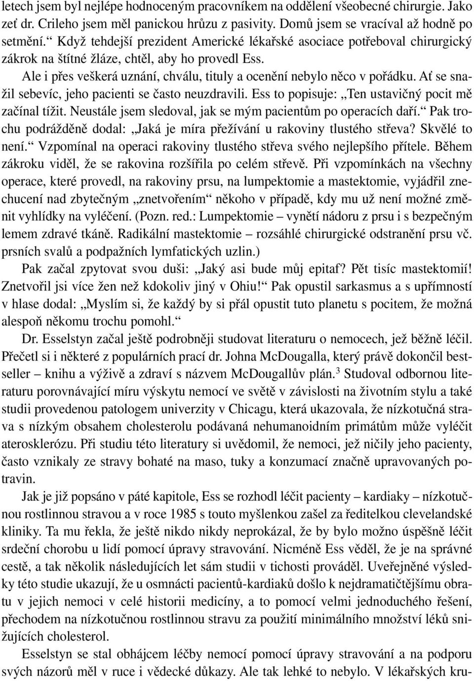 Ať se snažil sebevíc, jeho pacienti se často neuzdravili. Ess to popisuje: Ten ustavičný pocit mě začínal tížit. Neustále jsem sledoval, jak se mým pacientům po operacích daří.