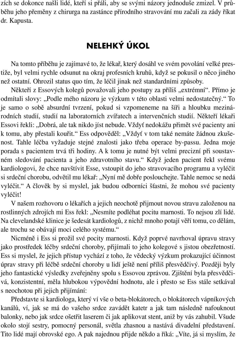 Ohrozil status quo tím, že léčil jinak než standardními způsoby. Někteří z Essových kolegů považovali jeho postupy za příliš extrémní.