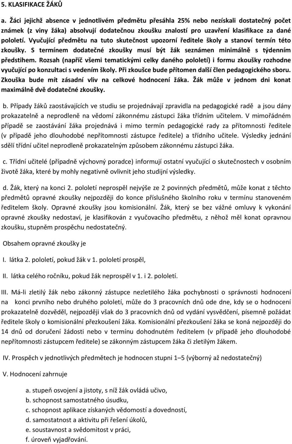 Vyučující předmětu na tuto skutečnost upozorní ředitele školy a stanoví termín této zkoušky. S termínem dodatečné zkoušky musí být žák seznámen minimálně s týdenním předstihem.