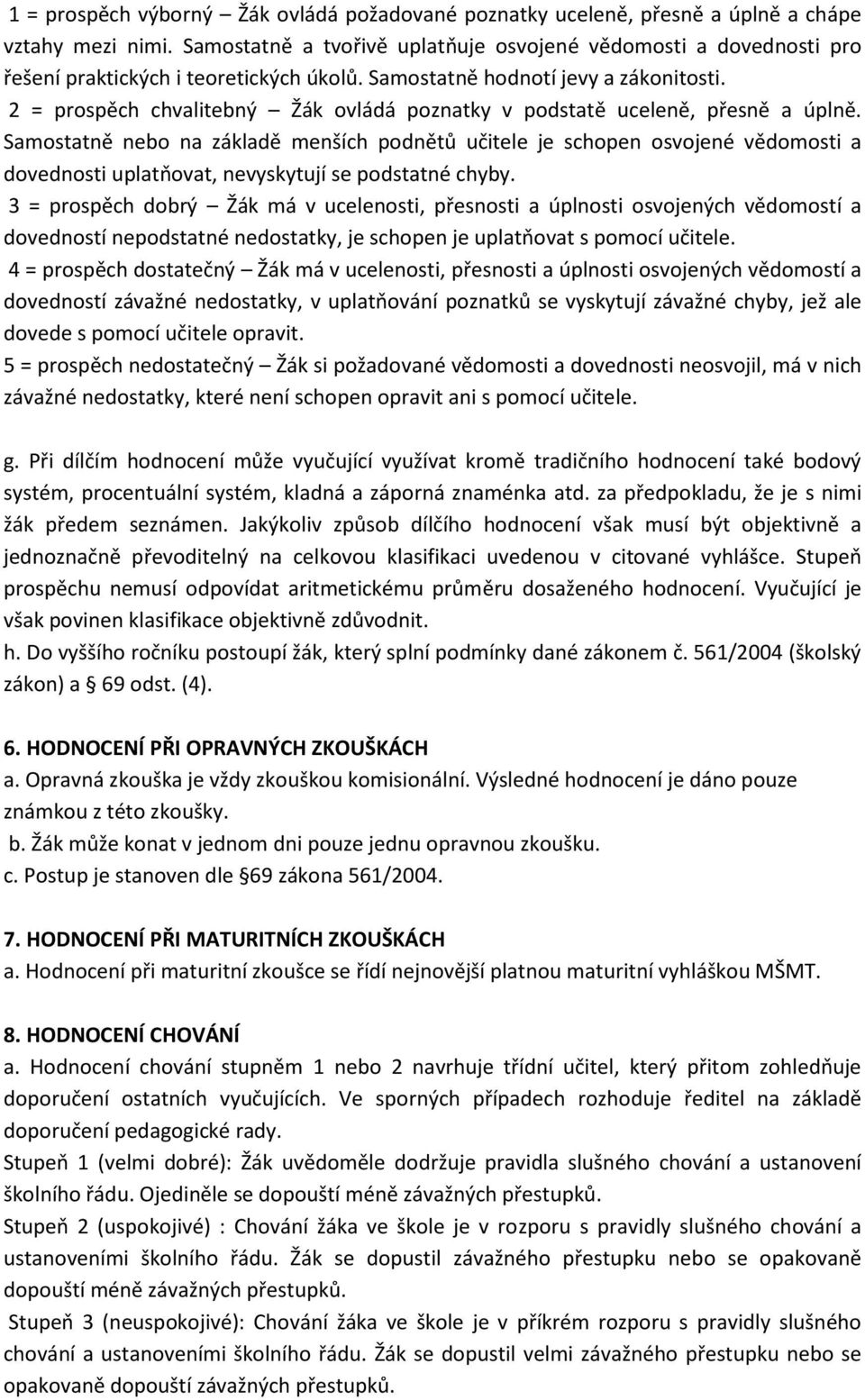 2 = prospěch chvalitebný Žák ovládá poznatky v podstatě uceleně, přesně a úplně.