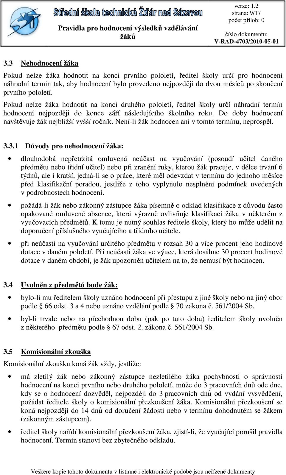 prvního pololetí. Pokud nelze žáka hodnotit na konci druhého pololetí, ředitel školy určí náhradní termín hodnocení nejpozději do konce září následujícího školního roku.