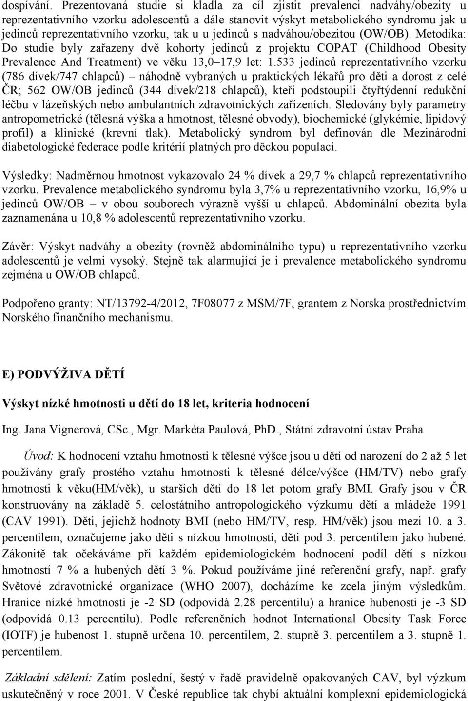 tak u u jedinců s nadváhou/obezitou (OW/OB). Metodika: Do studie byly zařazeny dvě kohorty jedinců z projektu COPAT (Childhood Obesity Prevalence And Treatment) ve věku 13,0 17,9 let: 1.