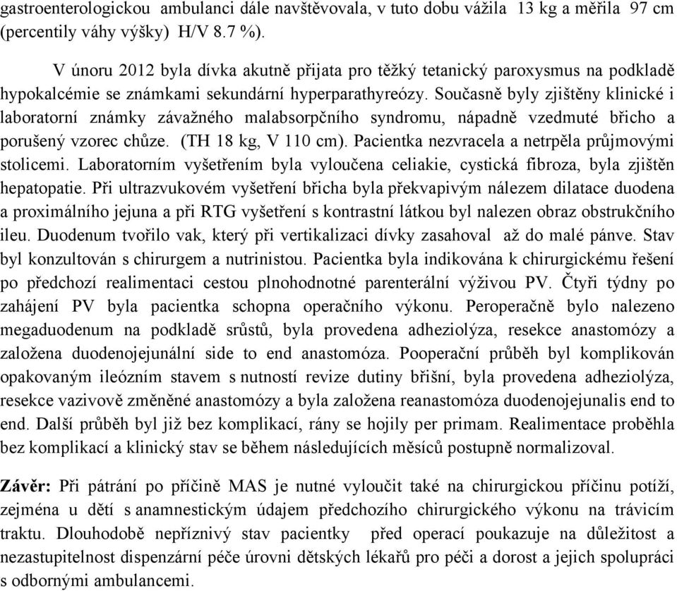 Současně byly zjištěny klinické i laboratorní známky závažného malabsorpčního syndromu, nápadně vzedmuté břicho a porušený vzorec chůze. (TH 18 kg, V 110 cm).